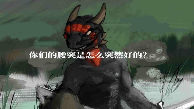 你们的腰突是怎么突然好的？